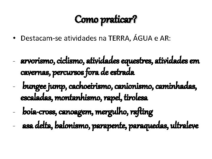 Como praticar? • Destacam-se atividades na TERRA, ÁGUA e AR: - arvorismo, ciclismo, atividades