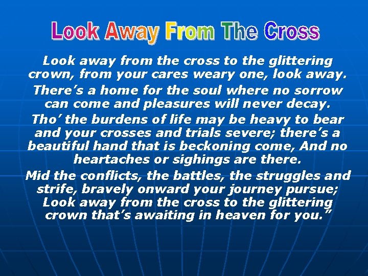 Look away from the cross to the glittering crown, from your cares weary one,