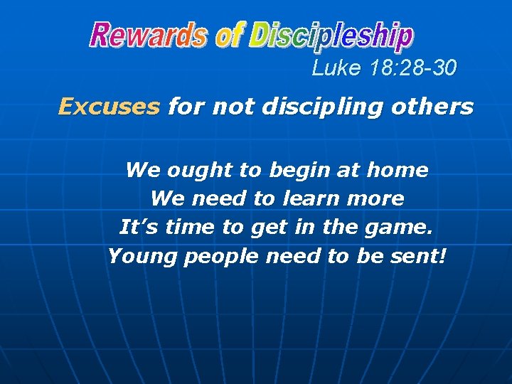 Luke 18: 28 -30 Excuses for not discipling others We ought to begin at