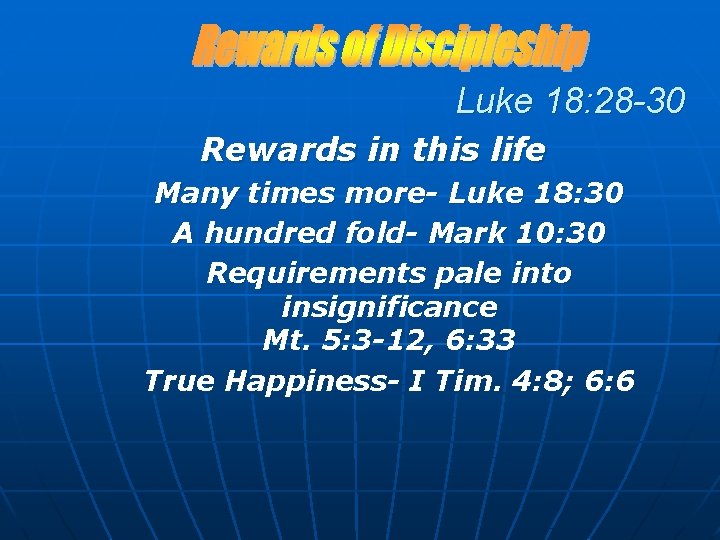 Luke 18: 28 -30 Rewards in this life Many times more- Luke 18: 30