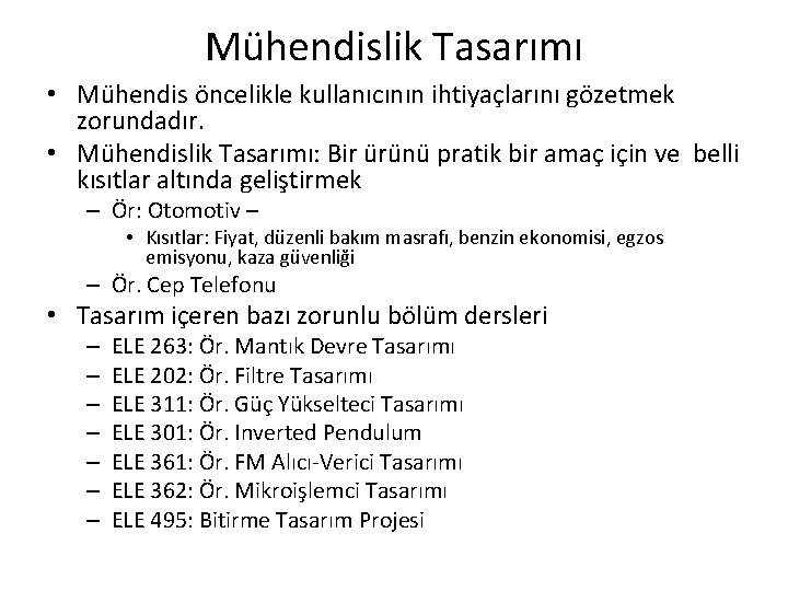 Mühendislik Tasarımı • Mühendis öncelikle kullanıcının ihtiyaçlarını gözetmek zorundadır. • Mühendislik Tasarımı: Bir ürünü