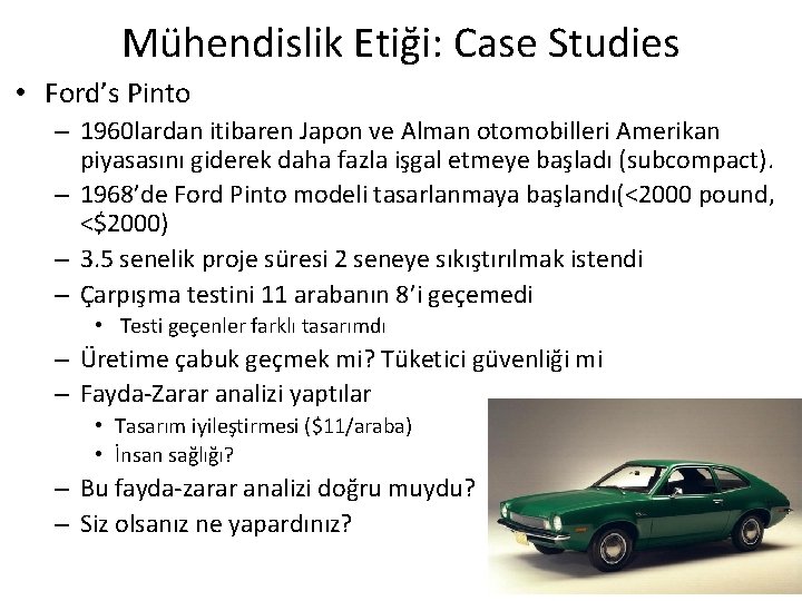 Mühendislik Etiği: Case Studies • Ford’s Pinto – 1960 lardan itibaren Japon ve Alman