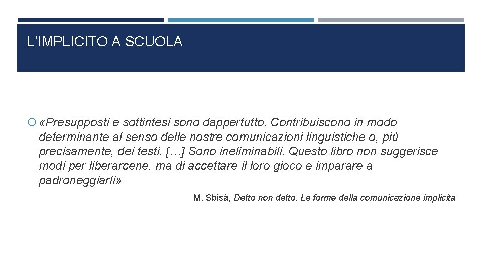 L’IMPLICITO A SCUOLA «Presupposti e sottintesi sono dappertutto. Contribuiscono in modo determinante al senso