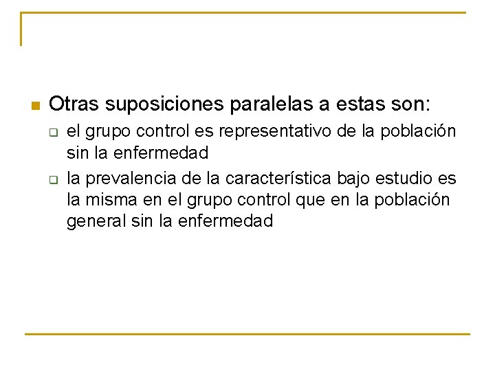 n Otras suposiciones paralelas a estas son: q q el grupo control es representativo n Otras suposiciones paralelas a estas son: q q el grupo control es representativo