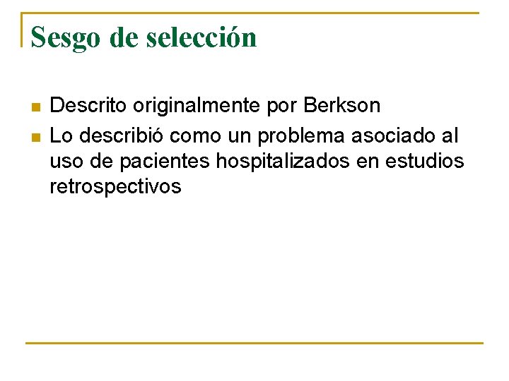 Sesgo de selección n n Descrito originalmente por Berkson Lo describió como un problema Sesgo de selección n n Descrito originalmente por Berkson Lo describió como un problema