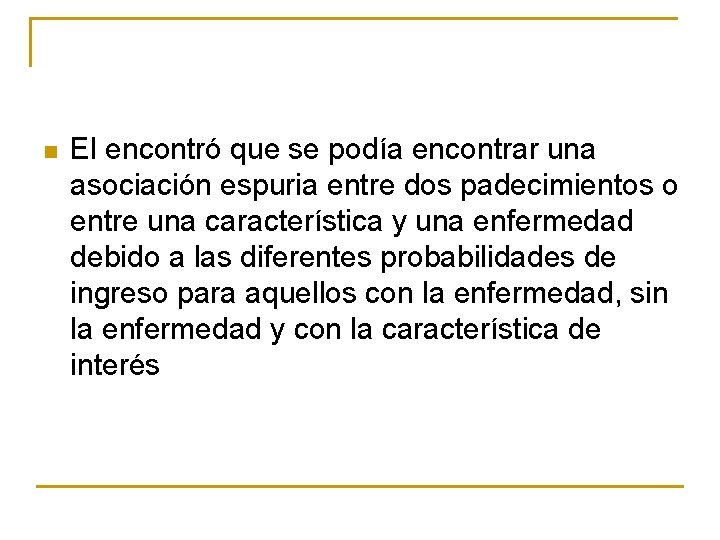 n El encontró que se podía encontrar una asociación espuria entre dos padecimientos o n El encontró que se podía encontrar una asociación espuria entre dos padecimientos o