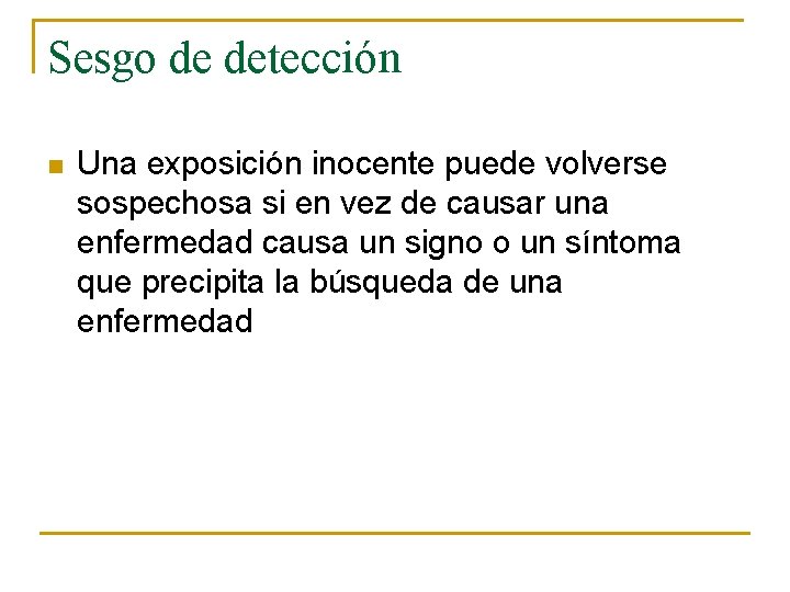 Sesgo de detección n Una exposición inocente puede volverse sospechosa si en vez de Sesgo de detección n Una exposición inocente puede volverse sospechosa si en vez de
