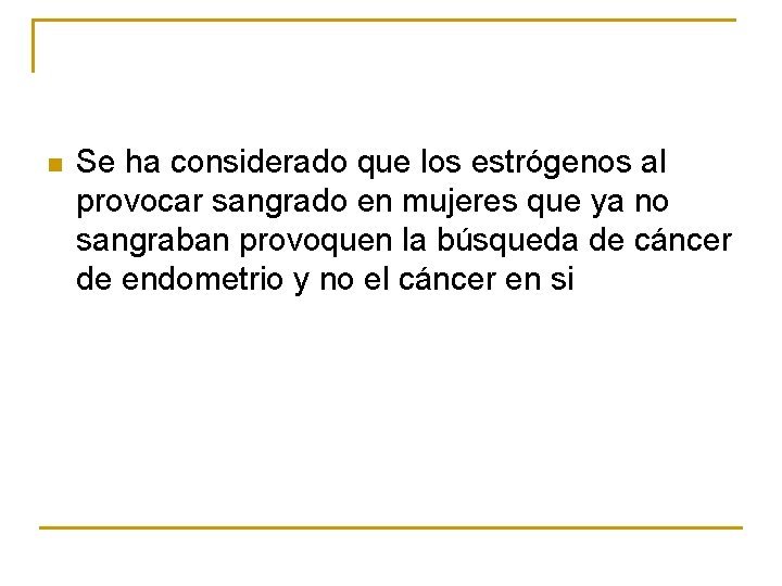 n Se ha considerado que los estrógenos al provocar sangrado en mujeres que ya n Se ha considerado que los estrógenos al provocar sangrado en mujeres que ya