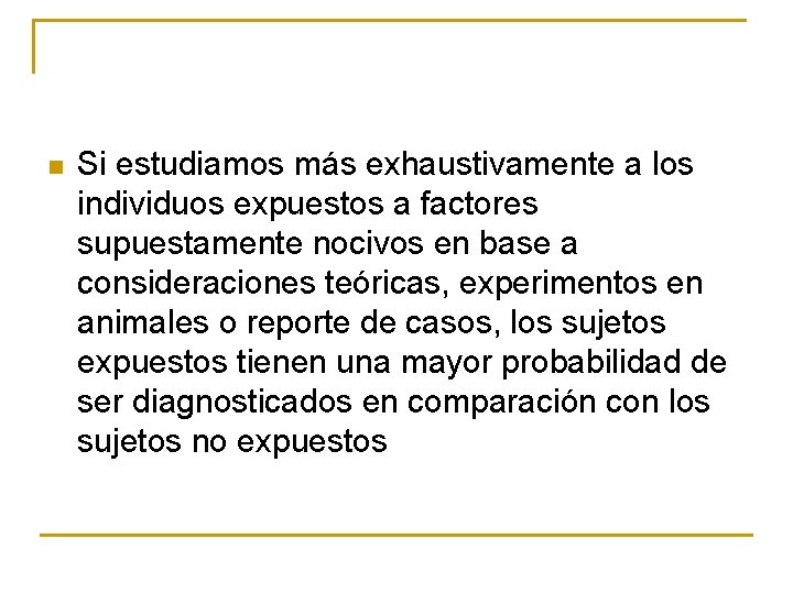 n Si estudiamos más exhaustivamente a los individuos expuestos a factores supuestamente nocivos en n Si estudiamos más exhaustivamente a los individuos expuestos a factores supuestamente nocivos en