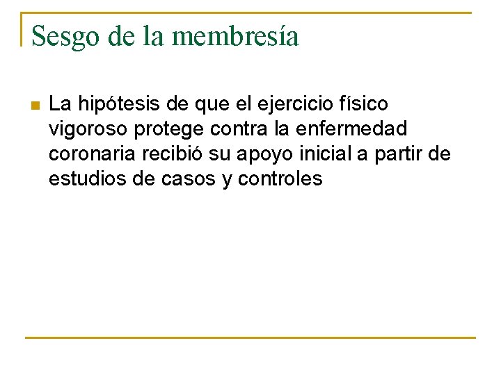 Sesgo de la membresía n La hipótesis de que el ejercicio físico vigoroso protege Sesgo de la membresía n La hipótesis de que el ejercicio físico vigoroso protege
