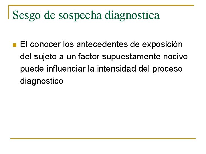 Sesgo de sospecha diagnostica n El conocer los antecedentes de exposición del sujeto a Sesgo de sospecha diagnostica n El conocer los antecedentes de exposición del sujeto a