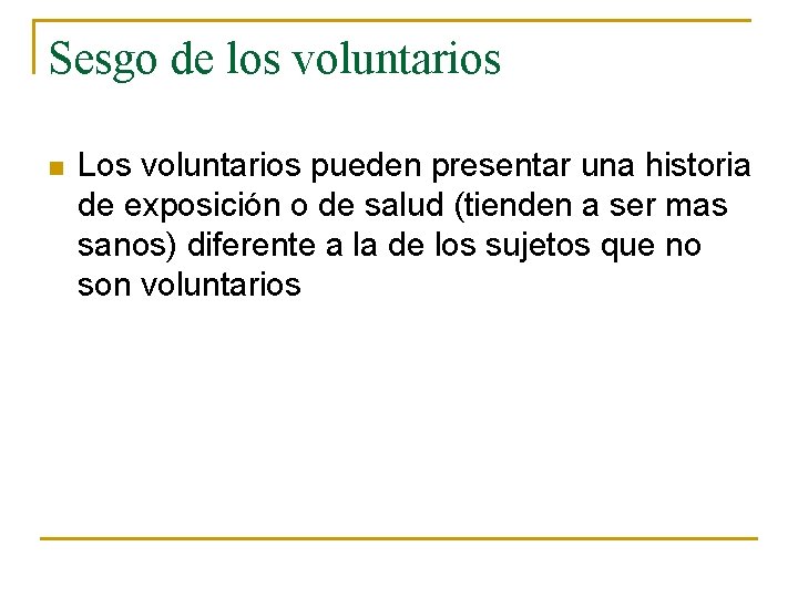 Sesgo de los voluntarios n Los voluntarios pueden presentar una historia de exposición o Sesgo de los voluntarios n Los voluntarios pueden presentar una historia de exposición o