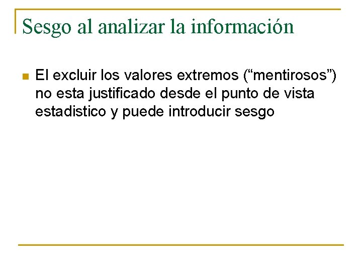 Sesgo al analizar la información n El excluir los valores extremos (“mentirosos”) no esta Sesgo al analizar la información n El excluir los valores extremos (“mentirosos”) no esta