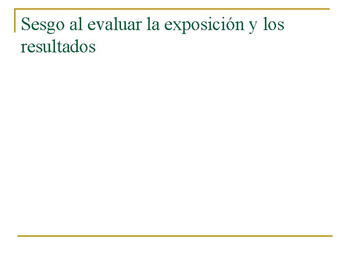 Sesgo al evaluar la exposición y los resultados Sesgo al evaluar la exposición y los resultados