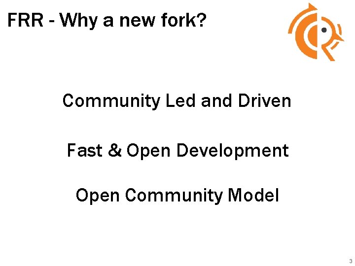 FRR - Why a new fork? Community Led and Driven Fast & Open Development FRR - Why a new fork? Community Led and Driven Fast & Open Development