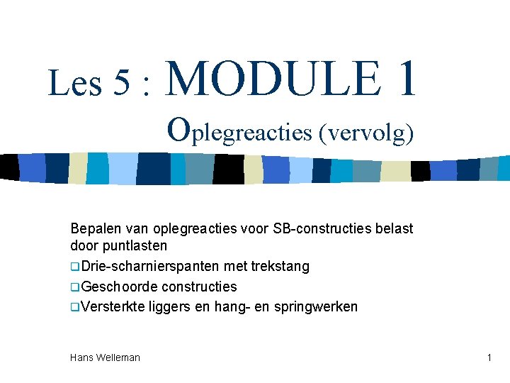 Les 5 : MODULE 1 Oplegreacties (vervolg) Bepalen van oplegreacties voor SB-constructies belast door