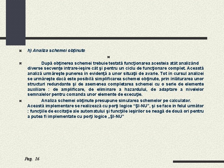 h) Analiza schemei obţinute După obţinerea schemei trebuie testată funcţionarea acesteia atât analizând diverse