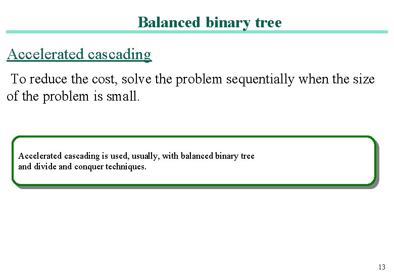 Balanced binary tree Accelerated cascading To reduce the cost, solve the problem sequentially when Balanced binary tree Accelerated cascading To reduce the cost, solve the problem sequentially when
