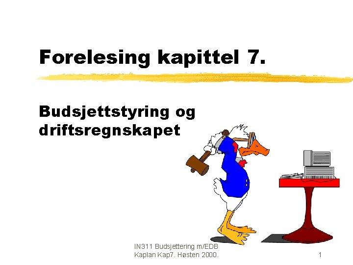 Forelesing kapittel 7. Budsjettstyring og driftsregnskapet IN 311 Budsjettering m/EDB Kaplan Kap 7. Høsten