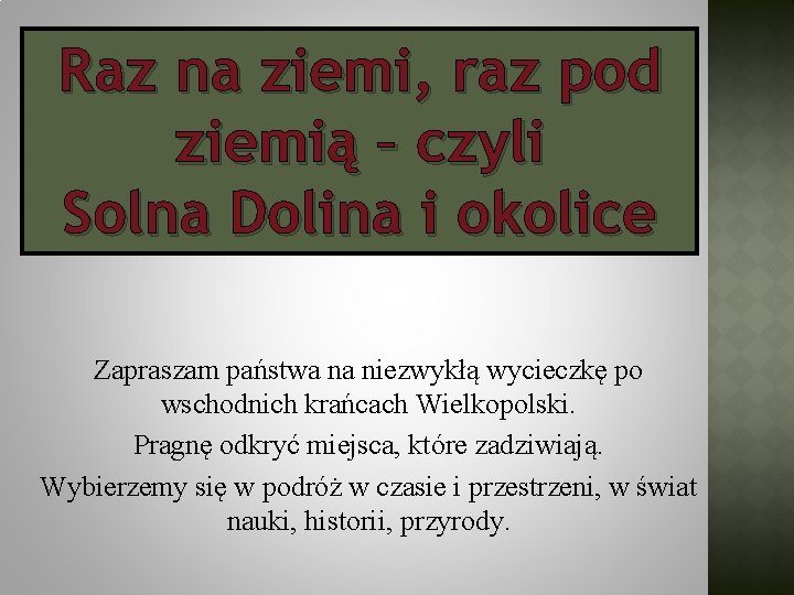 Raz na ziemi, raz pod ziemią – czyli Solna Dolina i okolice Zapraszam państwa