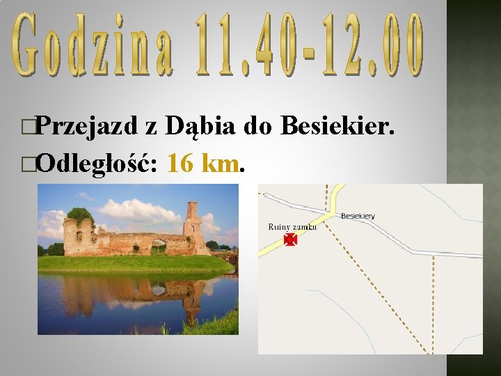 �Przejazd z Dąbia do Besiekier. �Odległość: 16 km. 