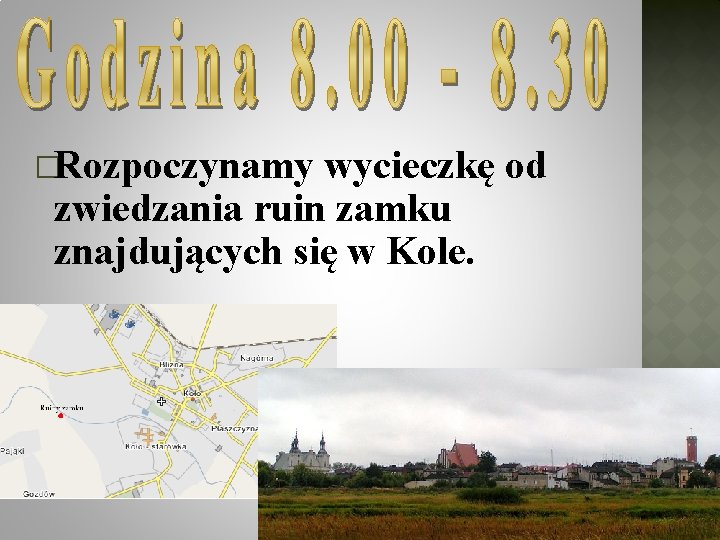 �Rozpoczynamy wycieczkę od zwiedzania ruin zamku znajdujących się w Kole. 