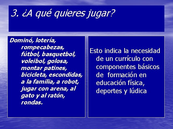 3. ¿A qué quieres jugar? Dominó, lotería, rompecabezas, fútbol, basquetbol, voleibol, golosa, montar patines,