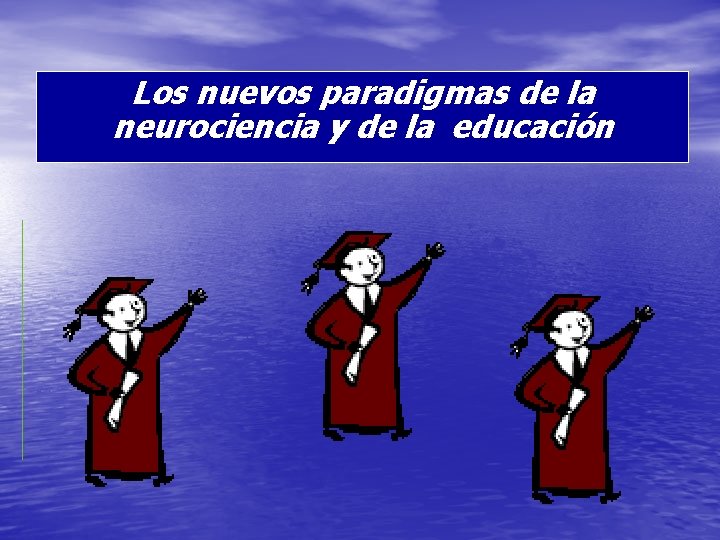 Los nuevos paradigmas de la neurociencia y de la educación 