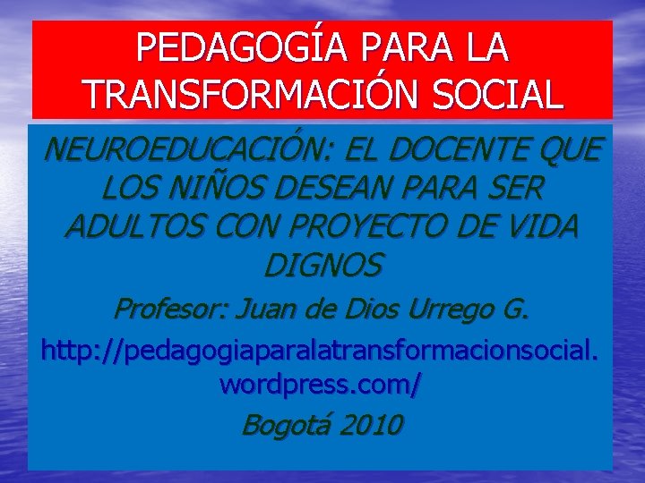 PEDAGOGÍA PARA LA TRANSFORMACIÓN SOCIAL NEUROEDUCACIÓN: EL DOCENTE QUE LOS NIÑOS DESEAN PARA SER