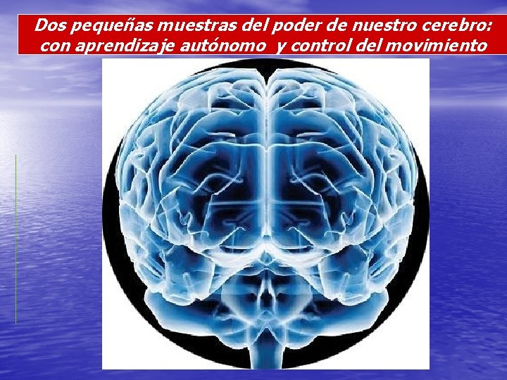 Dos pequeñas muestras del poder de nuestro cerebro: con aprendizaje autónomo y control del