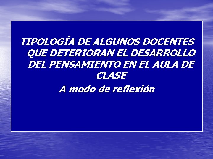 TIPOLOGÍA DE ALGUNOS DOCENTES QUE DETERIORAN EL DESARROLLO DEL PENSAMIENTO EN EL AULA DE