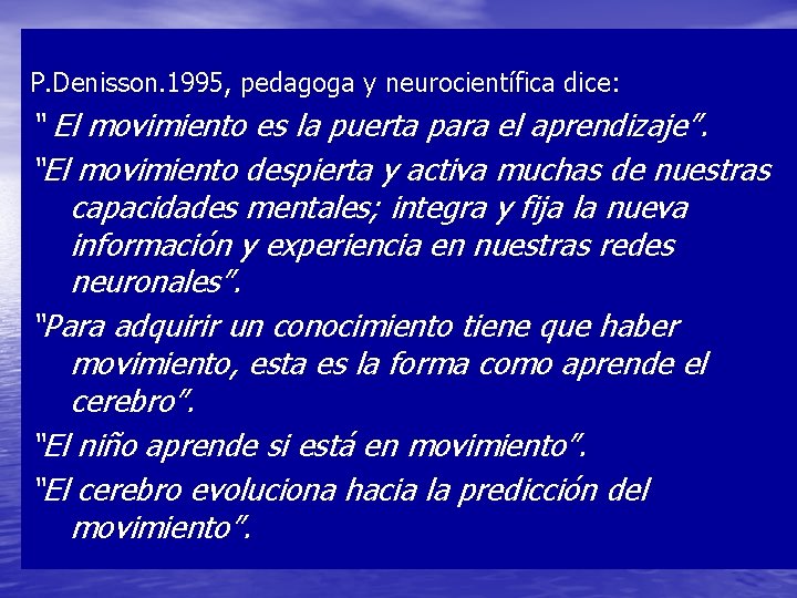 P. Denisson. 1995, pedagoga y neurocientífica dice: “ El movimiento es la puerta para