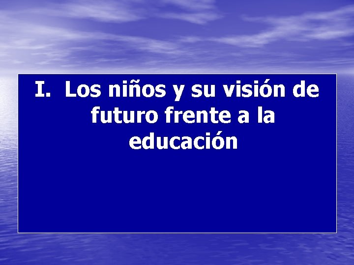 I. Los niños y su visión de futuro frente a la educación 