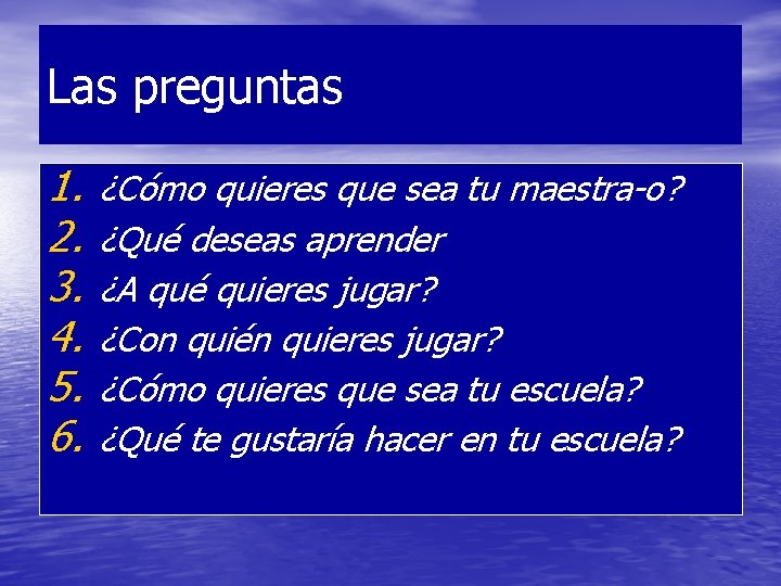 Las preguntas 1. 2. 3. 4. 5. 6. ¿Cómo quieres que sea tu maestra-o?