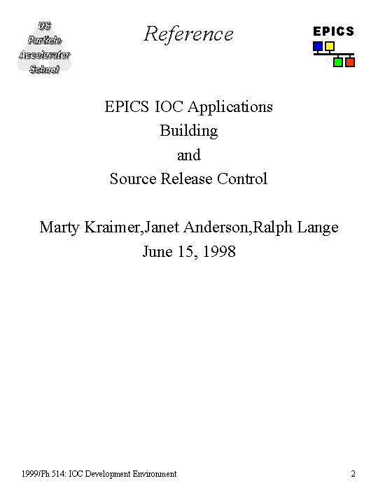 Reference EPICS IOC Applications Building and Source Release Control Marty Kraimer, Janet Anderson, Ralph