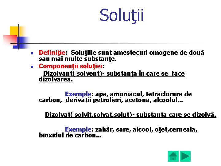 Soluţii n n Definiţie: Soluţiile sunt amestecuri omogene de două sau mai multe substanţe.