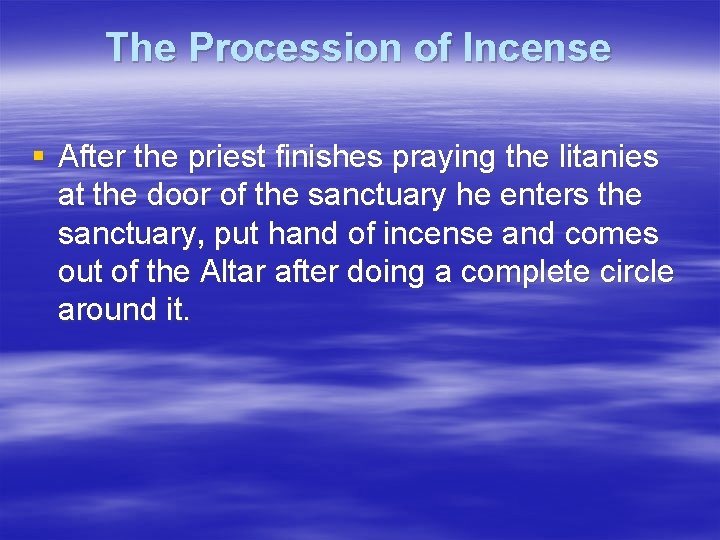 The Procession of Incense § After the priest finishes praying the litanies at the