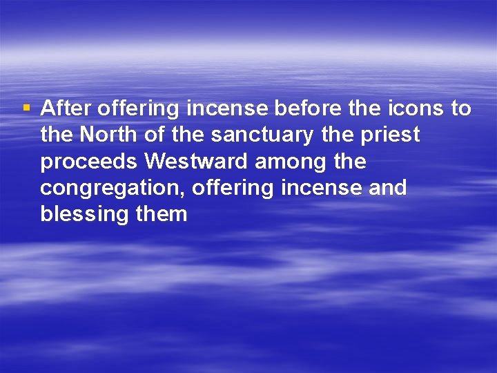 § After offering incense before the icons to the North of the sanctuary the