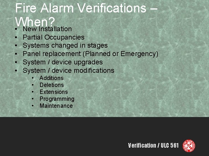 Fire Alarm Verifications – When? • New Installation • • • Partial Occupancies Systems