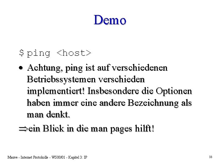 Demo $ ping <host> · Achtung, ping ist auf verschiedenen Betriebssystemen verschieden implementiert! Insbesondere Demo $ ping <host> · Achtung, ping ist auf verschiedenen Betriebssystemen verschieden implementiert! Insbesondere