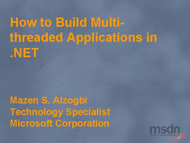 How to Build Multithreaded Applications in. NET Mazen S. Alzogbi Technology Specialist Microsoft Corporation