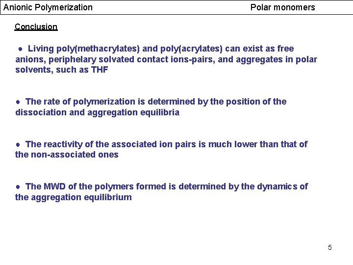 Anionic Polymerization Polar monomers Conclusion ● Living poly(methacrylates) and poly(acrylates) can exist as free