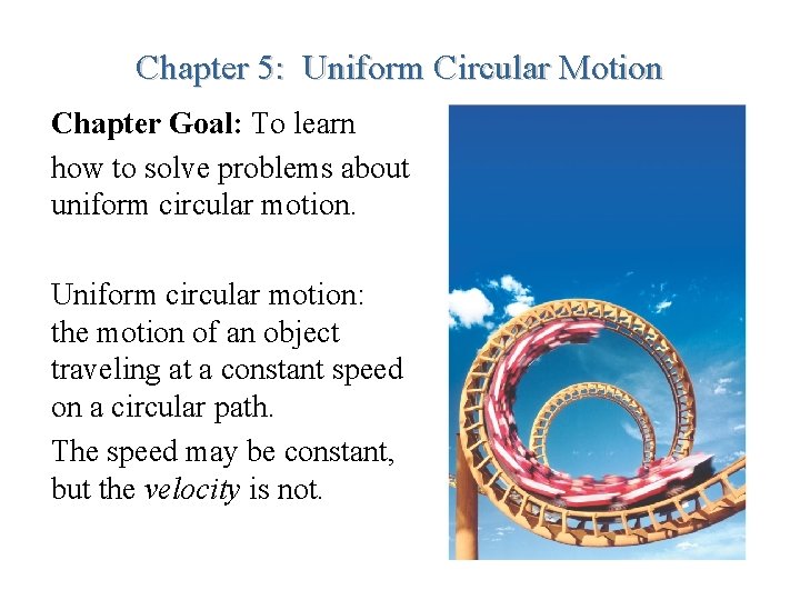 Chapter 5: Uniform Circular Motion Chapter Goal: To learn how to solve problems about