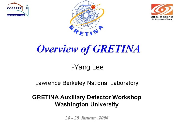 Overview of GRETINA I-Yang Lee Lawrence Berkeley National Laboratory GRETINA Auxiliary Detector Workshop Washington