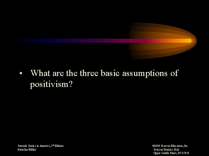  • What are three basic assumptions of positivism? Juvenile Justice in America, 5