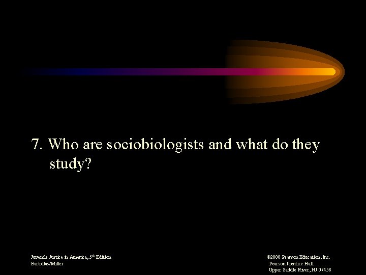 7. Who are sociobiologists and what do they study? Juvenile Justice in America, 5