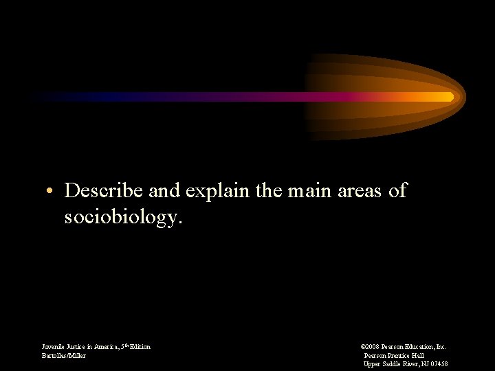  • Describe and explain the main areas of sociobiology. Juvenile Justice in America,