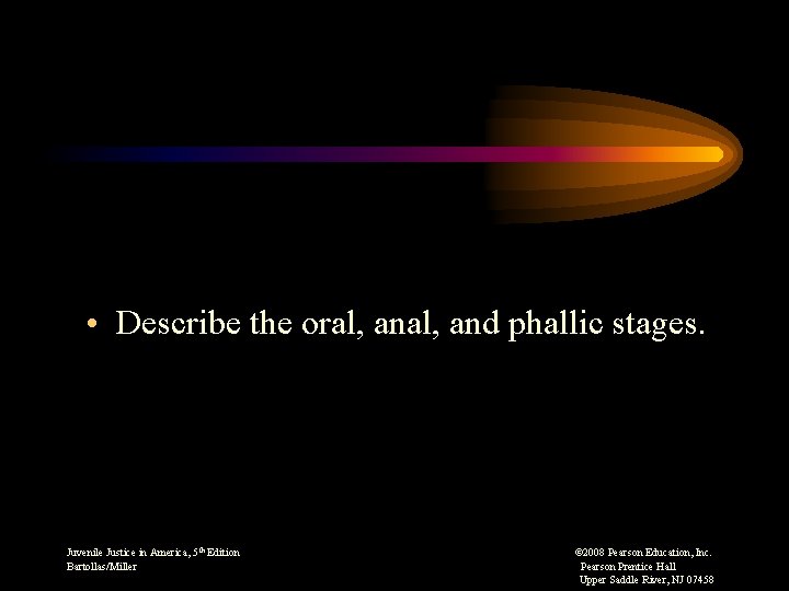  • Describe the oral, and phallic stages. Juvenile Justice in America, 5 th