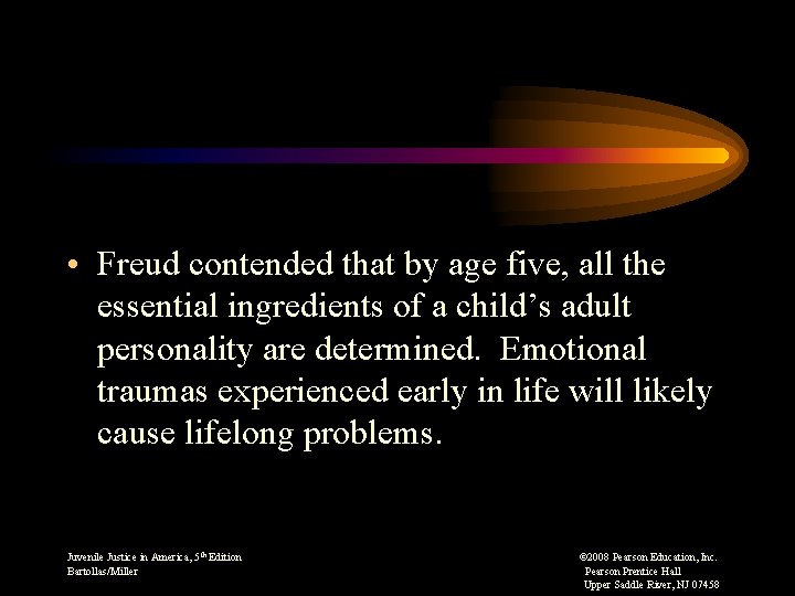 • Freud contended that by age five, all the essential ingredients of a