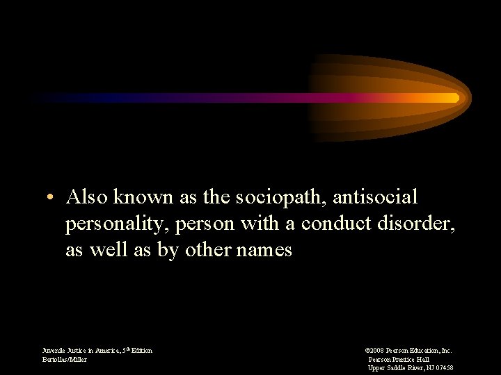  • Also known as the sociopath, antisocial personality, person with a conduct disorder,
